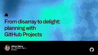 From disarray to delight: planning with GitHub Projects - Universe 2022