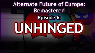 Alternate Future of Europe: Remastered | Episode 6: Unhinged
