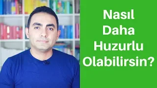 Nasıl Daha Huzurlu Olabilirsin?