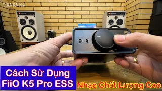 Cách sử dụng FiiO K5 Pro ESS DAC 32 bit nhạc chất lượng cao - Tiến Dũng audio