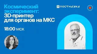 Космический эксперимент: 3D-принтер для органов на МКС / Владимир Миронов в Рубке ПостНауки