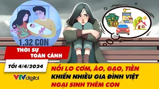 Thời sự toàn cảnh tối 4/4: Nỗi lo cơm, áo, gạo, tiền khiến nhiều gia đình Việt ngại sinh thêm con