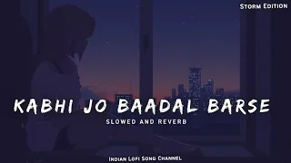 Kabhi Jo Baadal Barse - Slowed And Reverb | Storm Edition | Arijit Singh | Indian Lofi Song Channel