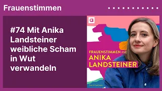 #74 Mit Anika Landsteiner weibliche Scham in Wut verwandeln | Frauenstimmen