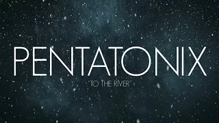 PENTATONIX - TO THE RIVER (LYRICS)