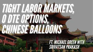 Ep 235- Tight Labor Markets, 0DTE Options and China ft. Mike Green with Srivatsan Prakash