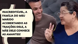 Inacreditável, a família do meu marido acobertando as traições dele, a mãe dele conhece as amantes!