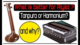 What is important;  Tanpura or Harmonium? How you can riyaz according your availability?