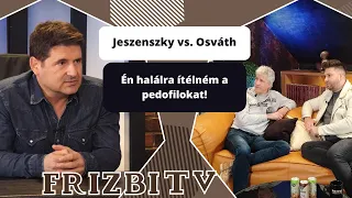 Jeszenszky vs. Osváth: Én halálra ítélném a pedofilokat!