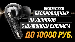 ТОП–6. Лучшие беспроводные наушники с шумоподавлением до 10000 рублей 💥 Рейтинг 2023 года