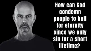 How can God condemn people to hell for eternity since we only sin for a short lifetime?