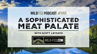 A Sophisticated Meat Palate with Scott Leysath — WildFed Podcast #092