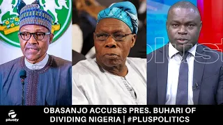 Obasanjo Accuses Pres. Buhari Of Dividing Nigeria | Plus Politics
