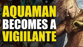 Aquaman Becomes A Vigilante! (Aquaman Rebirth: Underworld)