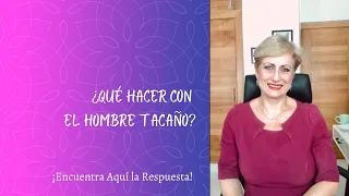 ¿QUÉ HACER CON EL HOMBRE TACAÑO?