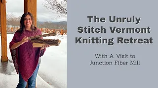 The Unruly Stitch Vermont Knitting Retreat With a Visit To Junction Fiber Mill, Part 1
