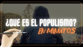 ¿QUE ES EL POPULISMO? en minutos