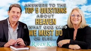 ANSWERS TO THE TOP 5 QUESTIONS ABOUT HEAVEN & WHAT GOD SAID WE MUST DO OR ELSE...