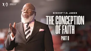 The Conception of Faith Part 2 - Bishop T.D. Jakes