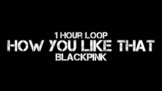 BLACKPINK - How You Like That (1 Hour Loop) JP Ver MV