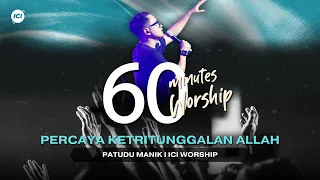 LIVE 60 MINUTES WORSHIP - PERCAYA KETRITUNGGALAN ALLAH feat Patudu Manik & ICI Worship