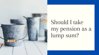 Pension Payments - Lump Sum or Monthly Payments? Which One is BETTER?