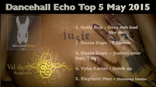 Top 5 Dancehall Echo Mix May 2015 Gully Bop Dexta Daps Vybz Kartel Elephant Man