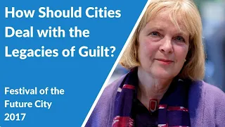 How Should Cities Deal with the Legacies of Guilt? (Festival of the Future City 2017)