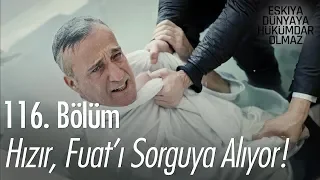 Hızır, Fuat'ı sorguya alıyor! - Eşkıya Dünyaya Hükümdar Olmaz 116. Bölüm