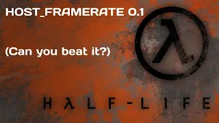 Can you beat Half-Life with Host_framerate at 0.1?