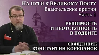 На пути к Великому посту. Часть 1.  Решимость и неотступность в подвиге | о. Константин Корепанов