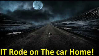 "IT " Rode on the car to their house      ( Creature Follows them HOME!! )