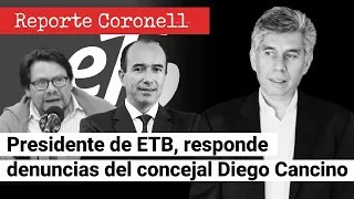 REPORTE CORONELL : Presidente de ETB, Sergio González, responde denuncias del concejal Diego Cancino