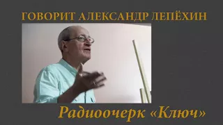 Говорит Александр Лепехин  Радиоочерк Ключ
