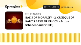 BASIS OF MORALITY - 2. CRITIQUE OF KANT'S BASIS OF ETHICS  - Arthur Schopenhauer (1903) (made with S
