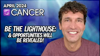 Cancer April 2024: Be the Lighthouse & Opportunities Will Be Revealed!
