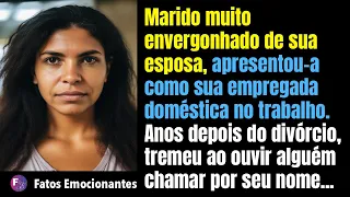 Marido envergonhado da esposa, apresentou-a como sua empregada doméstica no trabalho. Anos depois