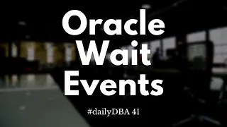 Oracle Wait Events | #dailyDBA 41