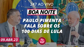 Boa noite 247: Paulo Pimenta fala sobre os 100 dias de Lula (09.04.23)