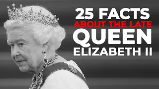 25 Facts About The Late Queen Elizabeth II