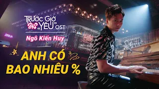 Anh Có Bao Nhiêu %  (OST B4S - Trước Giờ "Yêu" ) | Ngô Kiến Huy | OFFICIAL MV