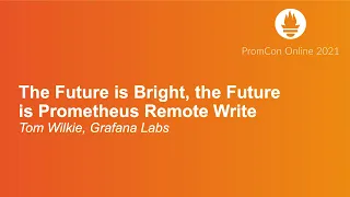 The Future is Bright, the Future is Prometheus Remote Write - Tom Wilkie, Grafana Labs