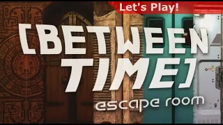 Let's Play: Between Time - Escape Room