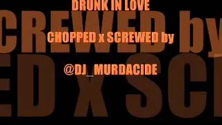 DRUNK IN LOVE x BEYONCE (CHOPPED & SCREWED)