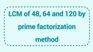 LCM of 48, 64 and 120 by prime factorization method | Learnmaths