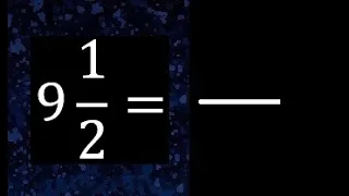 9 1/2 a fraccion impropia, convertir fracciones mixtas a impropia , 9 and 1/2 as a improper fraction