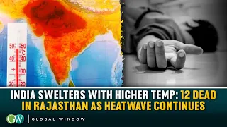 INDIA SWELTERS WITH HIGHER TEMP: 12 DEAD IN RAJASTHAN AS HEATWAVE CONTINUES