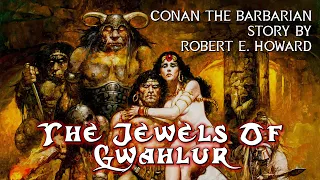 The Jewels Of Gwahlur - Conan The Barbarian - Robert E. Howard - Full Immersive Audiobook Fantasy