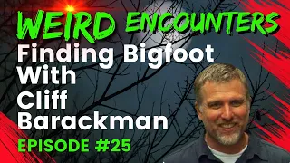 Finding Bigfoot: With Cliff Barackman | Weird Encounters #25