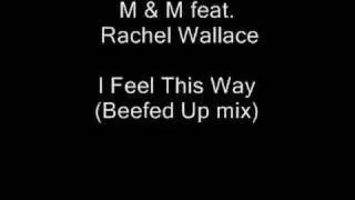 M & M feat. Rachel Wallace - I Feel This Way (Beefed Up mix)